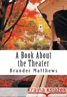 A Book About the Theater Matthews, Brander 9781514339961 Createspace