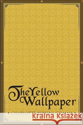 The Yellow Wallpaper Charlotte Perkins Gilman 9781514340547 Createspace