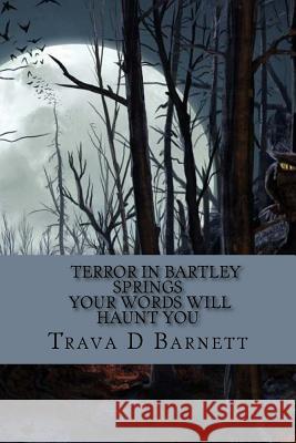 Terror in Bartley Springs: Your Words Will Haunt You Trava D. Barnett 9781514341476 Createspace
