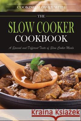 Cook Slowly with The Slow Cooker Cookbook: A Special and Different Taste of Slow Cooker Meals Flatt, Bobby 9781514341506 Createspace