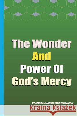 The wonder and power of God's mercy Chukwuyama, Francis Nnamdi 9781514341636 Createspace