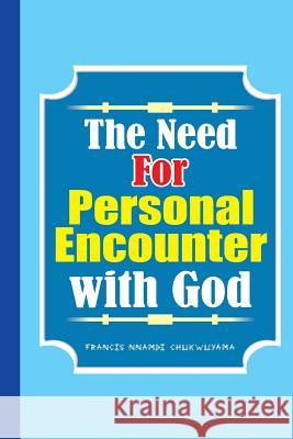 The need for personal encounter with God Chukwuyama, Francis Nnamdi 9781514341957 Createspace