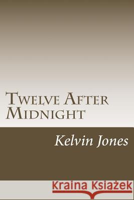 Twelve After Midnight: Twelve Stories Of Terror And The Supernatural Jones, Kelvin 9781514342237 Createspace