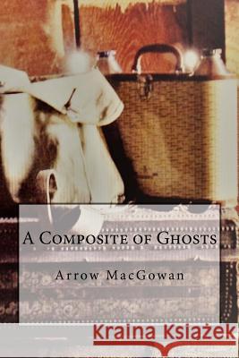 A Composite of Ghosts Arrow Macgowan 9781514343739