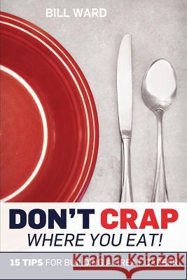 Don't Crap Where you Eat!: 15 Steps to Building a Great Career Ward, Bill 9781514344668 Createspace