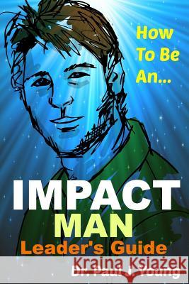 How To Be An IMPACT MAN, Leaders Guide Young, Paul Joseph 9781514344941