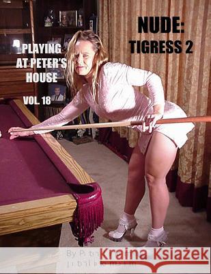 Nude: Tigress 2: Playing At Peter's House Peter Dickem Peter Dickem 9781514345269 Createspace Independent Publishing Platform