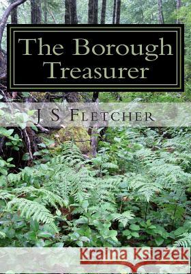 The Borough Treasurer J. S. Fletcher 9781514345634 Createspace