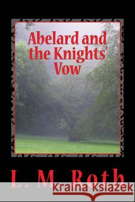 Abelard and the Knights' Vow L. M. Roth 9781514347355 Createspace