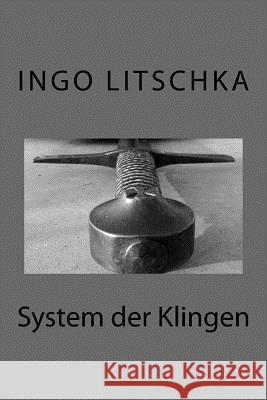 System der Klingen: übergreifende Techniken, verschiedene Waffen Litschka, Ingo 9781514347690 Createspace