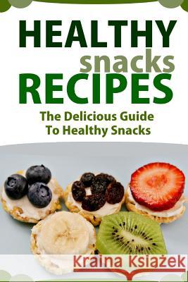 Healthy Snack Recipes: The Delicious Guide to Healthy Snacks Mary Ann Templeton 9781514347737 Createspace