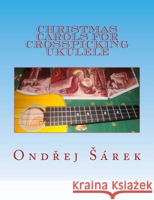 Christmas Carols for Crosspicking Ukulele: volume 1 Sarek, Ondrej 9781514347850
