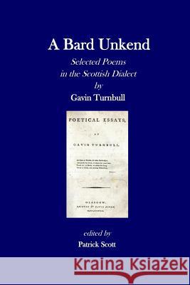 A Bard Unkend: Selected Poems in the Scottish Dialect Gavin Turnbull Patrick Scott 9781514348512 Createspace