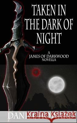 Taken in the Dark of Night: A James of Darkwood Novella Daniel Howard 9781514350454