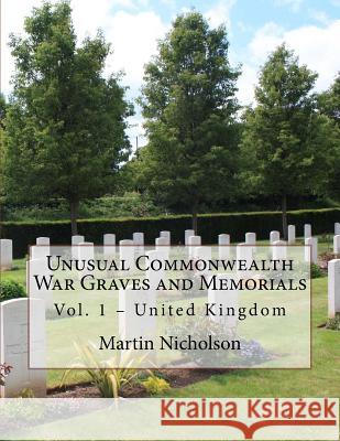 Unusual Commonwealth War Graves and Memorials: Vol. 1 - United Kingdom MR Martin P. Nicholson 9781514351093 Createspace