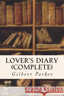 Lover's Diary (Complete) Gilbert Parker 9781514351307 Createspace