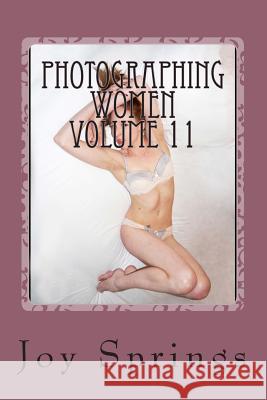 Photographing Women Volume 11: Enjoying the female form Springs, Joy 9781514351482 Createspace