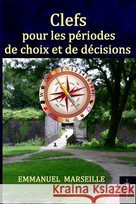 Clefs pour les périodes de choix et de décisions Marseille, Emmanuel 9781514352427 Createspace