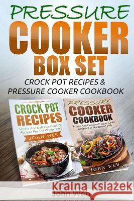 Pressure Cooker: Pressure Cooker Box Set - Crock Pot Recipes & Pressure Cooker Cookbook John Web 9781514352762 Createspace Independent Publishing Platform