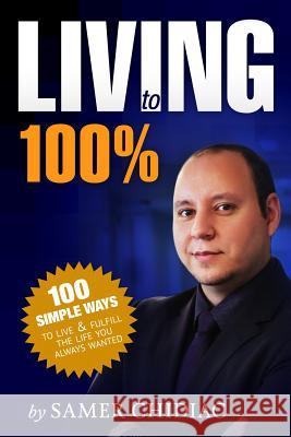 Living to 100%: 100 ways to live and fulfill the life you always wanted Chidiac, Samer 9781514353233 Createspace Independent Publishing Platform