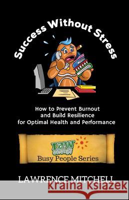 Success without Stress: How to Prevent Burnout and Build Resilience for Optimal Health and Peformance Lawrence Mitchell 9781514353561