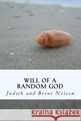 Will of a Random God Judith and Brent Nelson 9781514353820 Createspace