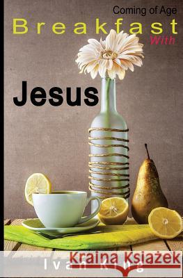 Coming of Age: Breakfast With Jesus [Coming of Age Books] King, Ivan 9781514355336 Createspace