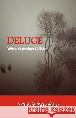 Deluge: When Yesterdays Collide Valerie Banfield 9781514355794 Createspace