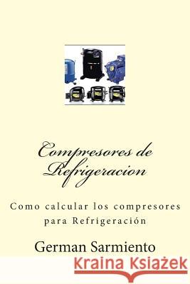 Compresores de Refrigeracion: Como calcular los compresores para Refrigeración Sarmiento, German 9781514357422 Createspace