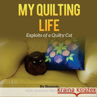 My Quilting Life: Exploits of a Quilty Cat Brannie                                  Annette Mira-Bateman 9781514360347 Createspace