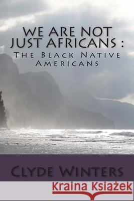We Are Not JUST Africans: : The Black Native Americans Clyde Winters 9781514360460 Createspace Independent Publishing Platform