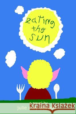 Eating The Sun Atwood, Julie May 9781514362938 Createspace