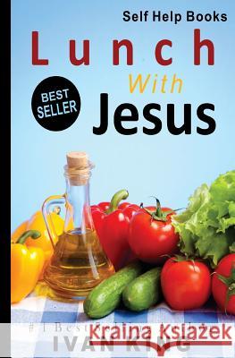 Self Help Books: Lunch With Jesus [Self Help] King, Ivan 9781514363812