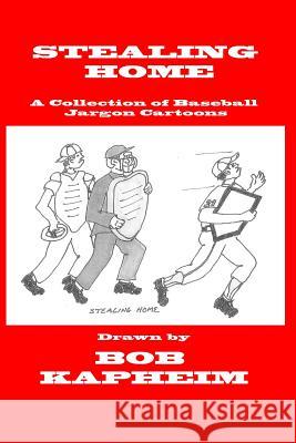 Stealing Home: Cartoons of Baseball Jargon Bob Kapheim Bob Kapheim 9781514364697 Createspace Independent Publishing Platform