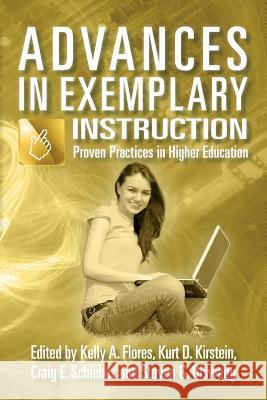 Advances in Exemplary Instruction: Proven Practices in Higher Education Kelly a. Flores Kurt D. Kirstein Craig E. Schieber 9781514366417