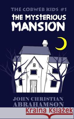 The Mysterious Mansion John Christian Abrahamson John Christian Abrahamson 9781514366462 Createspace