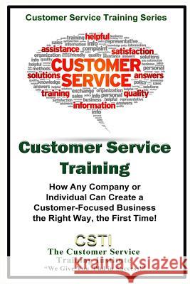 Customer Service Training: How Any Company or Individual Can Create a Customer-Focused Business the Right Way, the First Time! Kimberly Peters 9781514367858
