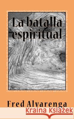 La batalla espiritual Alvarenga, Fred 9781514368121 Createspace Independent Publishing Platform