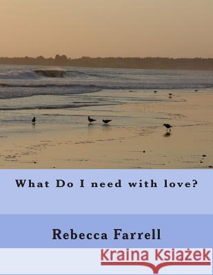 What Do I need with love? Farrell, Rebecca M. 9781514368596 Createspace