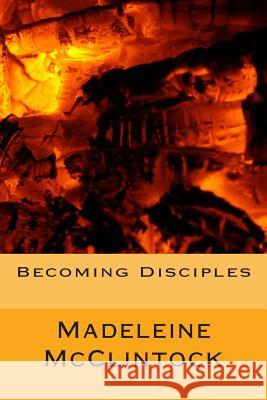 Becoming Disciples Madeleine McClintock 9781514368688 Createspace