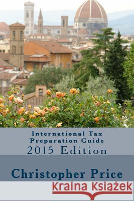 International Tax Preparation Guide: 2015 Edition Christopher B. Price 9781514368718