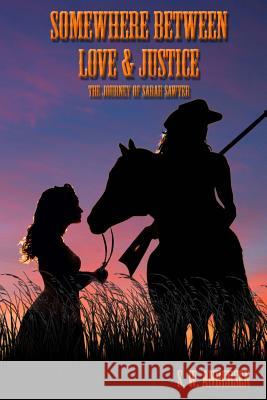 Somewhere Between Love and Justice: The Journey of Sarah Sawyer S. W. Andersen 9781514370056 Createspace