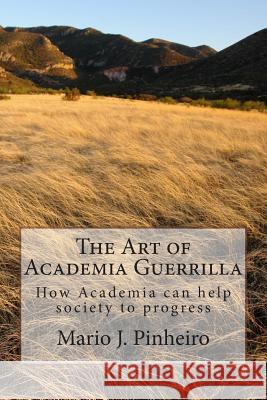 The Art of Academia Guerrilla: How Academia can help society to progress Pinheiro, Mario J. 9781514370612 Createspace