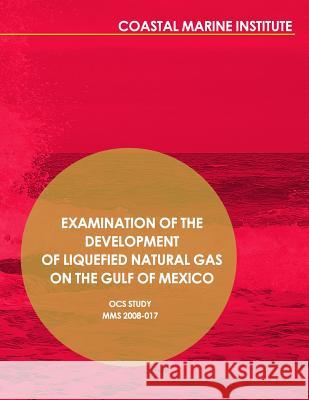 Examination of the Development of Liquefied Natural Gas on the Gulf of Mexico U. S. Department of the Interior 9781514371275 Createspace