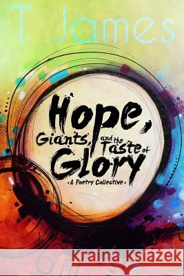 Hope, Giants, and the Taste of Glory: A Poetry Collective T. James B. Liptow 9781514372630 Createspace