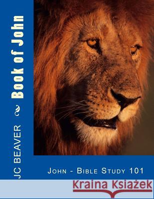 Book of John: Bible Study 101 J. C. Beaver 9781514372913 Createspace