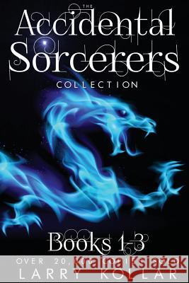 Accidental Sorcerers Collection: Books 1-3 Larry E. Kollar 9781514373033