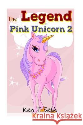 The Legend of Pink Unicorn 2 Ken T. Seth 9781514373088 Createspace Independent Publishing Platform