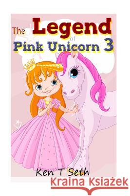 The Legend of The Pink Unicorn 3 Ken T. Seth 9781514373118 Createspace Independent Publishing Platform