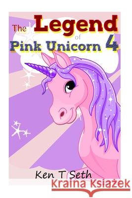 The Legend of The Pink Unicorn 4 Ken T. Seth 9781514373125 Createspace Independent Publishing Platform